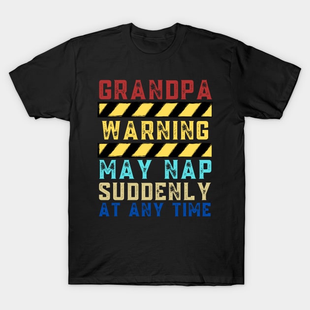 Grandpa Warning May Nap Suddenly At Any Time T-Shirt by JustBeSatisfied